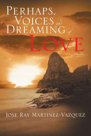 Perhaps, Voices and Dreaming of Love de Jose Ray Martinez-Vazquez