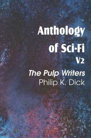 Anthology of Sci-Fi V2, the Pulp Writers - Philip K. Dick de Philip K. Dick