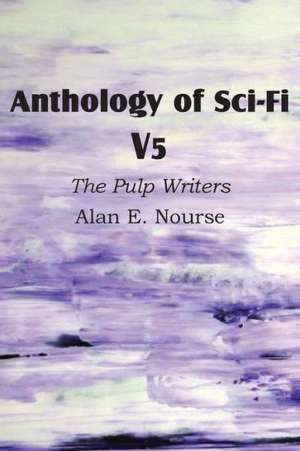 Anthology of Sci-Fi V5, the Pulp Writers - Alan E. Nourse de Alan E. Nourse