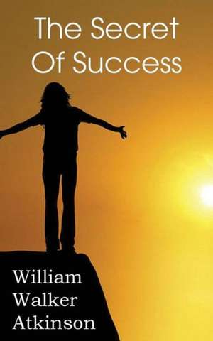 The Secret of Success de William Walker Atkinson