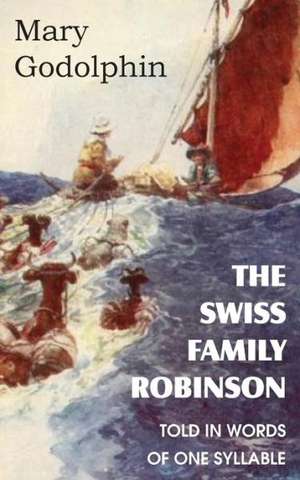 The Swiss Family Robinson Told in Words of One Syllable de Mary Godolphin