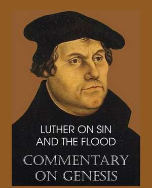 Luther on Sin and the Flood - Commentary on Genesis, Vol. II de Martin Luther