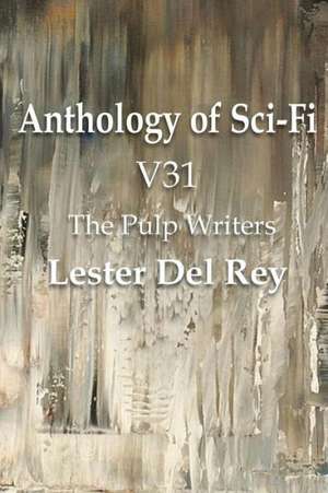 Anthology of Sci-Fi V31, the Pulp Writers - Lester del Rey de Lester Del Rey