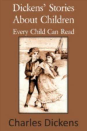 Dickens' Stories about Children Every Child Can Read de Charles Dickens