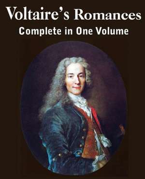 Voltaire's Romances, Complete in One Volume de Voltaire