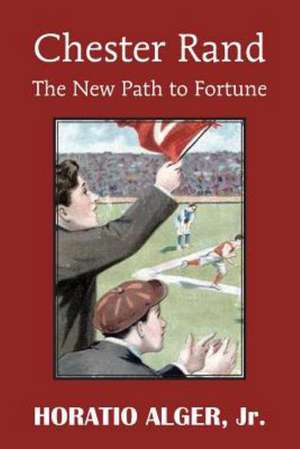 Chester Rand or the New Path to Fortune de Horatio Jr. Alger