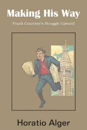 Making His Way, Frank Courtney's Struggle Upward de Horatio Jr. Alger