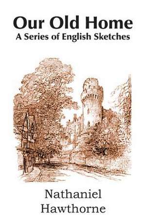 Our Old Home, a Series of English Sketches de Nathaniel Hawthorne