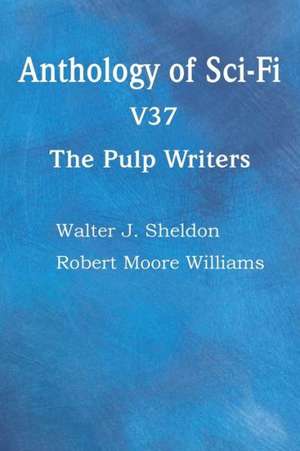 Anthology of Sci-Fi V37, the Pulp Writers de Walter J. Sheldon