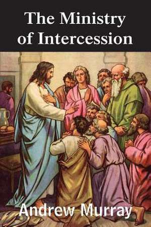 The Ministry of Intercession de Andrew Murray