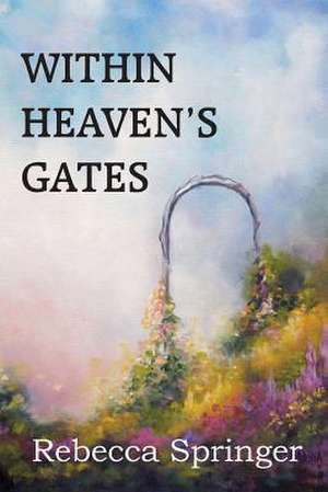 Within Heaven's Gates de Rebecca R. Springer