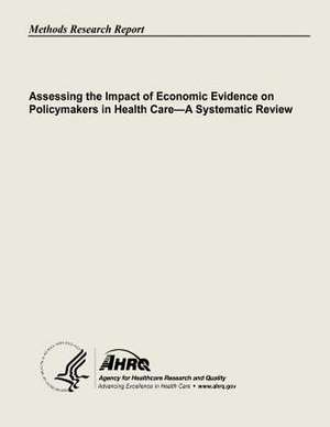 Assessing the Impact of Economic Evidence on Policymakers in Health Care - A Systematic Review de U. S. Department of Heal Human Services