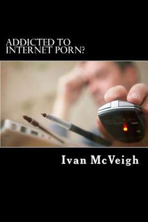 Addicted to Internet Porn? de Ivan McVeigh