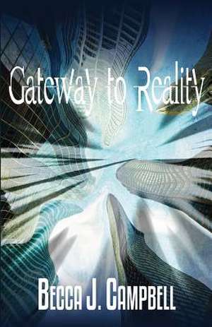 Gateway to Reality de Becca J. Campbell