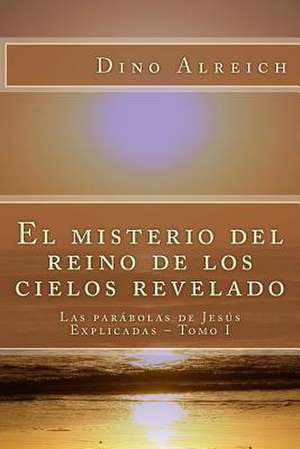 El Misterio del Reino de Los Cielos Revelado de Dino Alreich