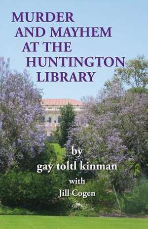 Murder and Mayhem at the Huntington Library de Gay Toltl Kinman