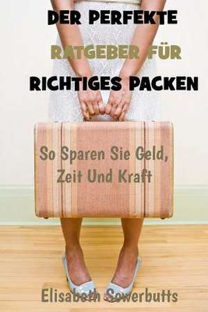 Der Perfekte Ratgeber Fur Richtiges Packen de Elisabeth Sowerbutts