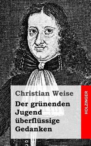 Der Grunenden Jugend Uberflussige Gedanken de Christian Weise