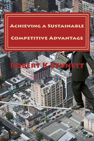 Achieving a Sustainable Competitive Advantage de Robert K. Bennett