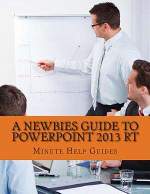 A Newbies Guide to PowerPoint 2013 Rt de Minute Help Guides