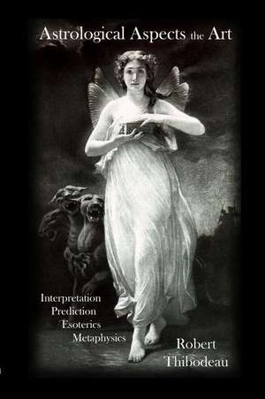 Astrological Aspects - The Art of Interpretation and Prediction de Robert James Thibodeau