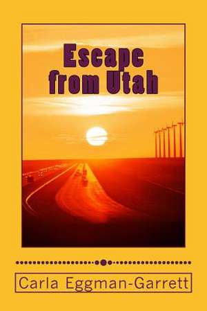 Escape from Utah de MS Carla M. Eggman-Garrett