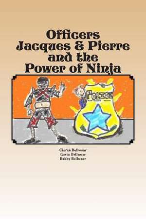 Officers Jacques & Pierre and the Power of Ninja de Ciaran Bellwoar