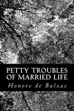 Petty Troubles of Married Life de Honore De Balzac