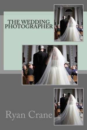 The Wedding Photographer de Ryan D. Crane