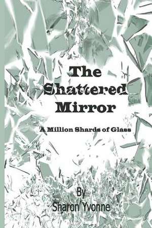 The Shattered Mirror de Sharon Yvonne