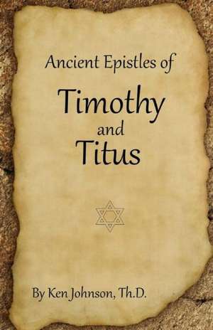 Ancient Epistles of Timothy and Titus: In Poetic Verse de Ken Johnson