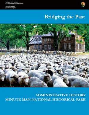 Bridging the Past - Administrative History of Minute Man National Historical Park de Joan Zenzen