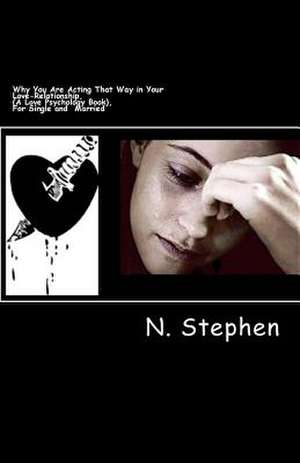 Why You Are Acting That Way in Your Love-Relationship, (a Love Psychology Book), for Single and Married de N. Stephen