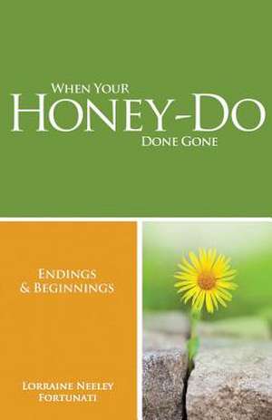 When Your Honey-Do Done Gone...Endings and Beginnings de Lorraine Neeley Fortunati