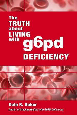 The Truth about Living with G6pd Deficiency de MR Dale R. Baker