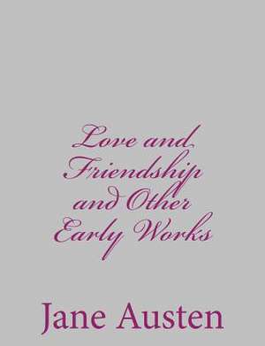 Love and Friendship and Other Early Works de Jane Austen