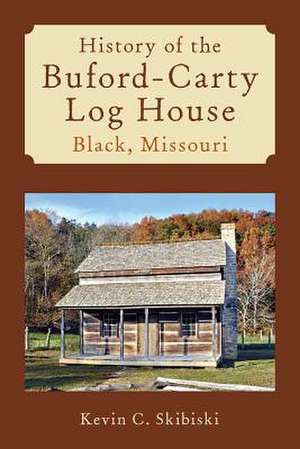 History of the Buford-Carty Log House Black, Missouri de Kevin C. Skibiski