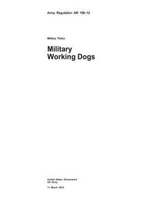 Army Regulation AR 190-12 Military Police Military Working Dogs 11 March 2013 de United States Government Us Army