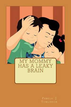 My Mommy Has a Leaky Brain de Pamela J. Tomlinson