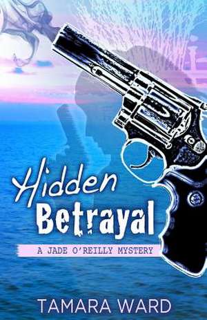 Hidden Betrayal (a Jade O'Reilly Mystery) de Tamara Ward