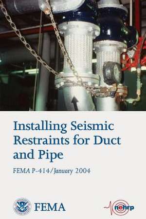 Installing Seismic Restraints for Duct and Pipe (Fema P-414 / January 2004) de U. S. Department of Homeland Security