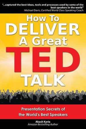 How to Deliver a Great Ted Talk de Akash Karia