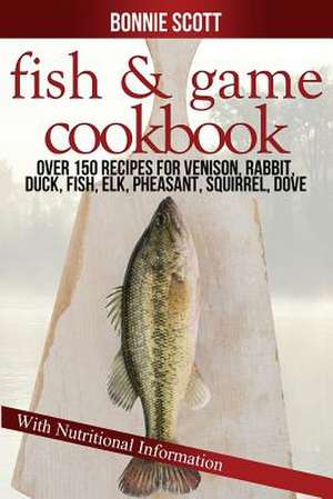 Fish & Game Cookbook de Bonnie Scott