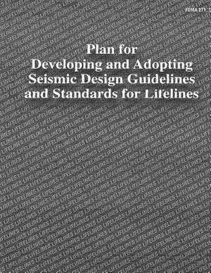 Plan for Developing and Adopting Seismic Design Guidelines and Standards for Lifelines (Fema 271) de Federal Emergency Management Agency