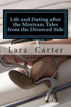 Life and Dating After the Minivan; Tales from the Divorced Side de MS Lara Carter