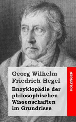 Enzyklopadie Der Philosophischen Wissenschaften Im Grundrisse de Wilhelm Friedrich Hegel