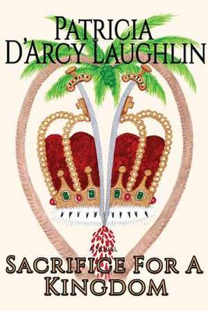 Sacrifice for a Kingdom de Patricia D'Arcy Laughlin