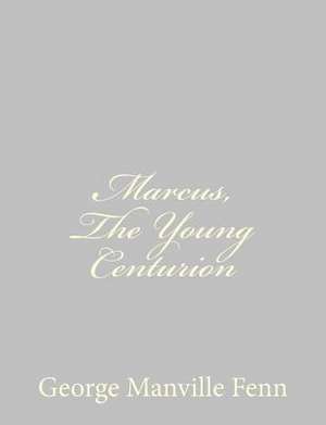 Marcus, the Young Centurion de George Manville Fenn