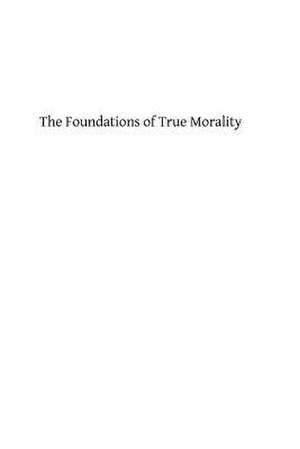 The Foundations of True Morality de Rev Thomas a. Slater Sj