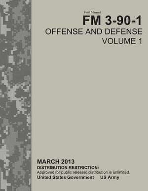 Field Manual FM 3-90-1 Offense and Defense Volume 1 March 2013 de United States Government Us Army